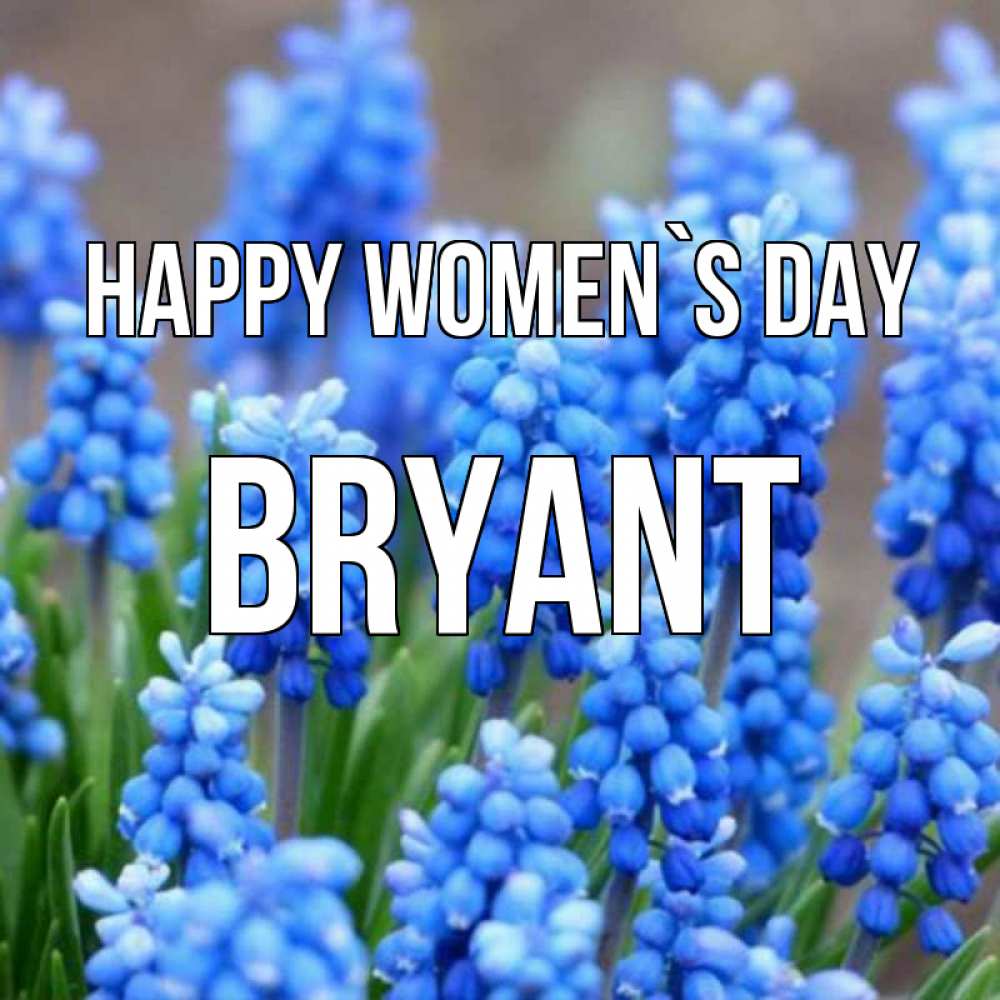 Greetings card с именем, Bryant happy women`s day Поздравительная открытка для женщин с цветами на праздничную дату Greetings with text for free download 